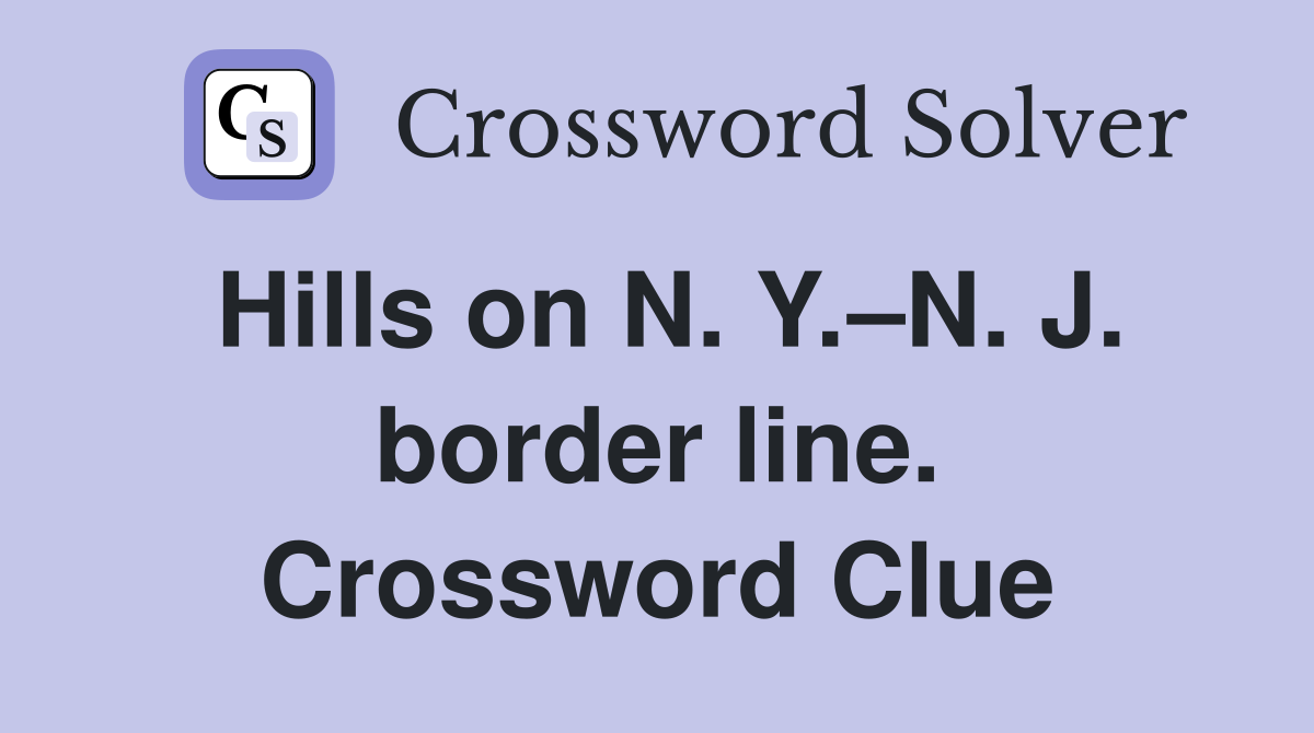 Hills on N. Y.–N. J. border line. Crossword Clue
