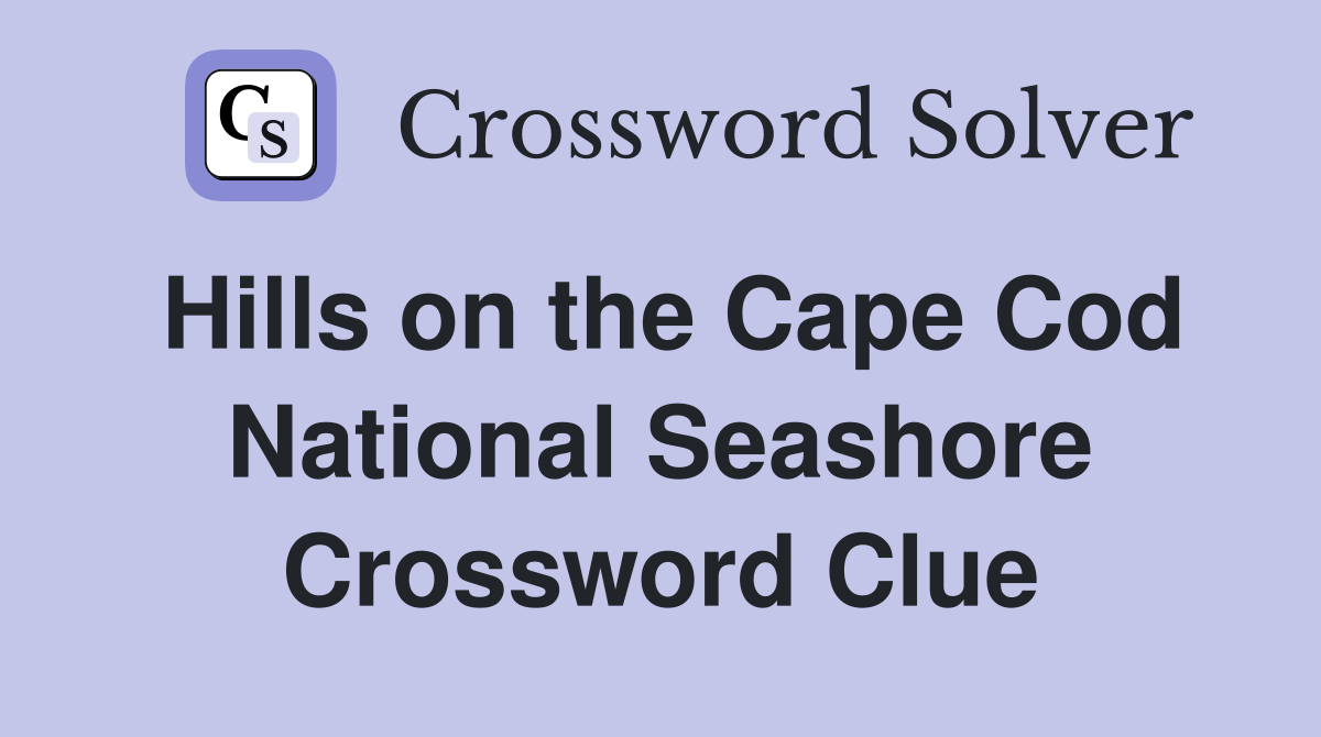 Hills on the Cape Cod National Seashore Crossword Clue