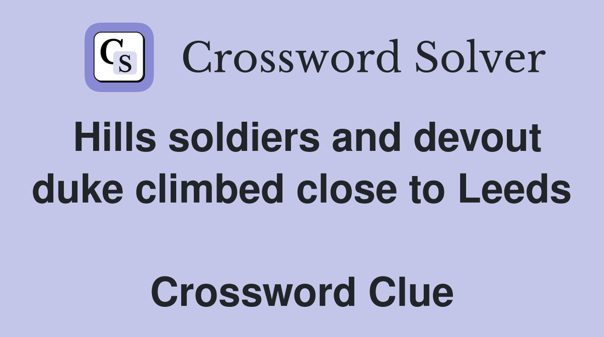 Hills soldiers and devout duke climbed close to Leeds  Crossword Clue