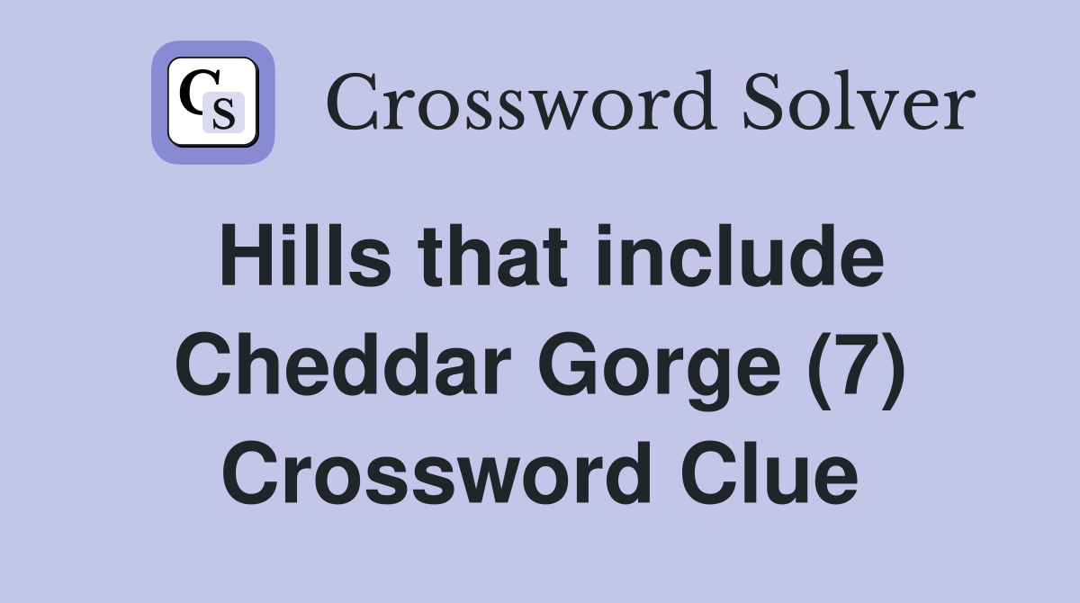 Hills that include Cheddar Gorge (7) Crossword Clue