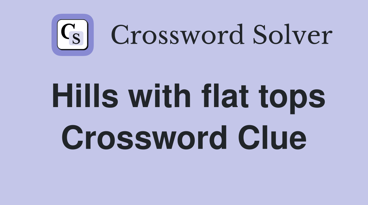 Hills with flat tops Crossword Clue
