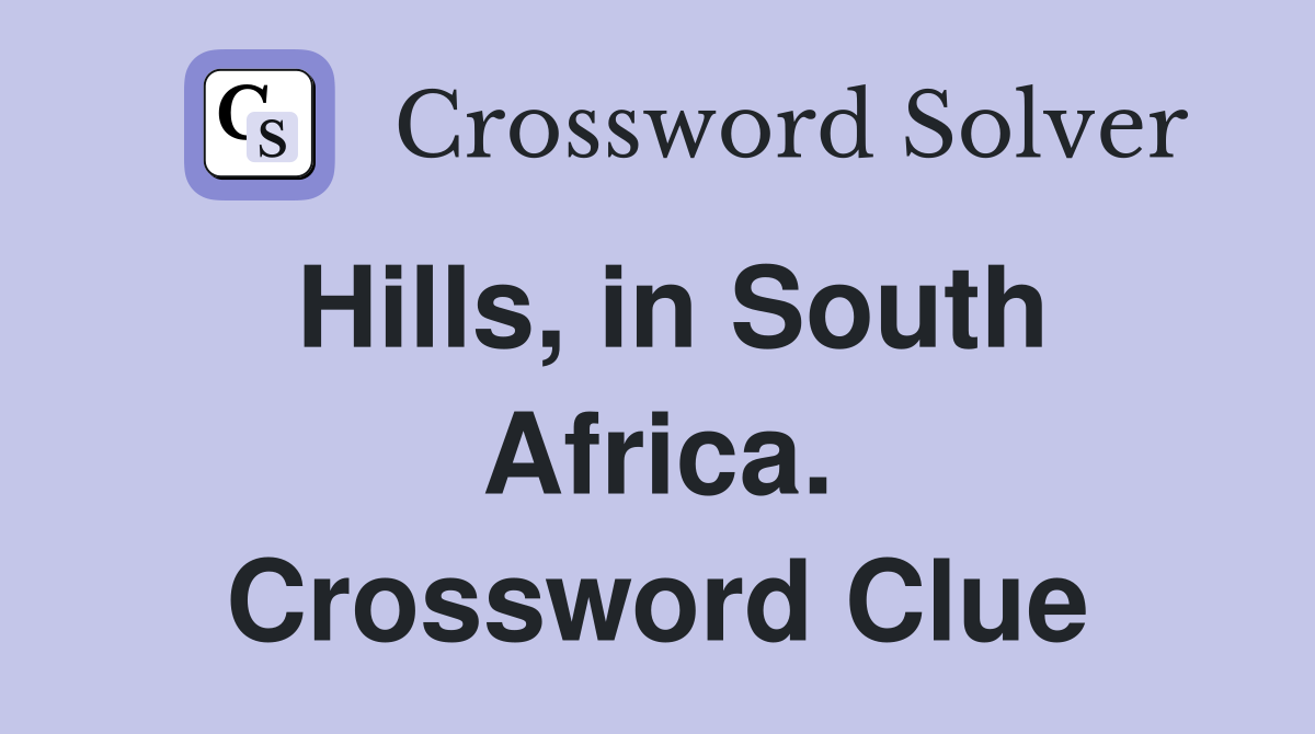 Hills, in South Africa. Crossword Clue