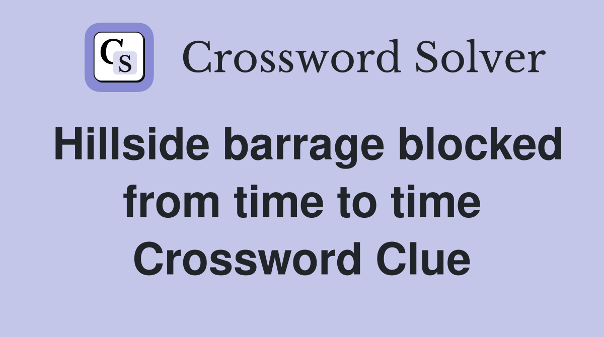Hillside barrage blocked from time to time Crossword Clue
