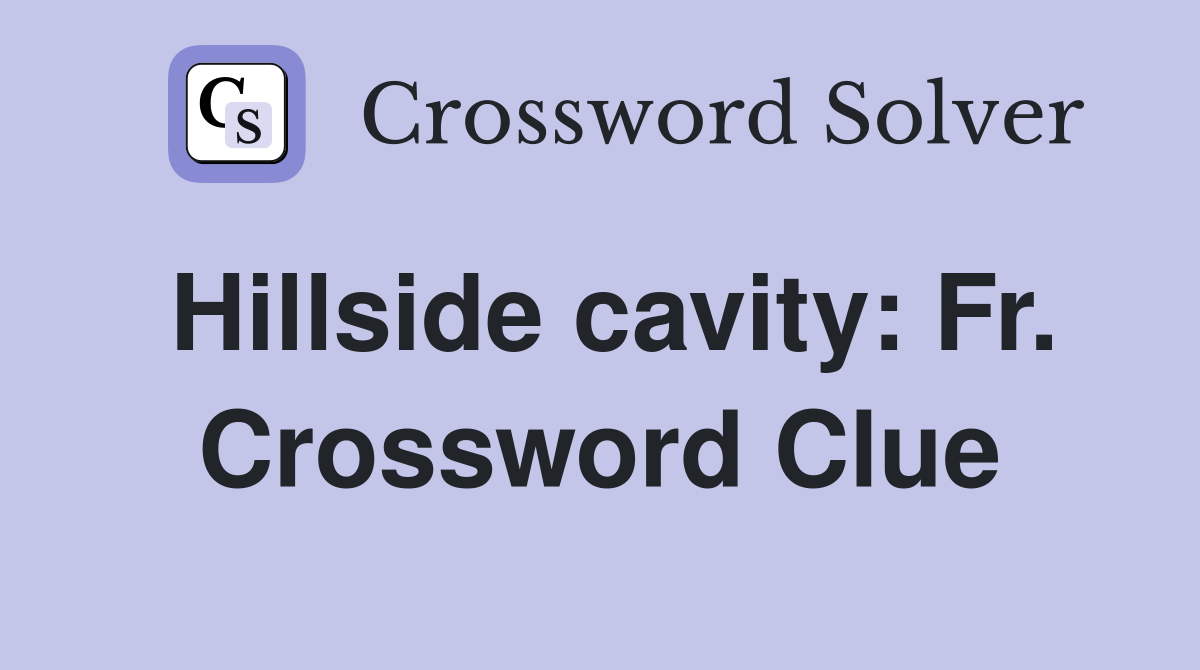 Hillside cavity: Fr. Crossword Clue