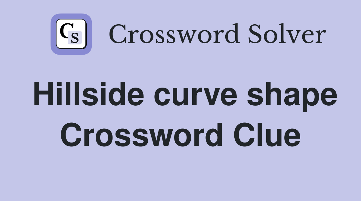 Hillside curve shape Crossword Clue