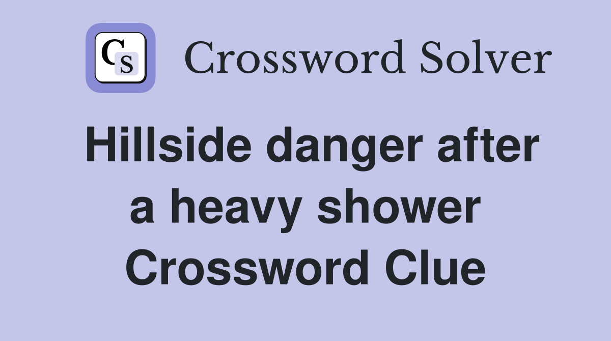 Hillside danger after a heavy shower Crossword Clue
