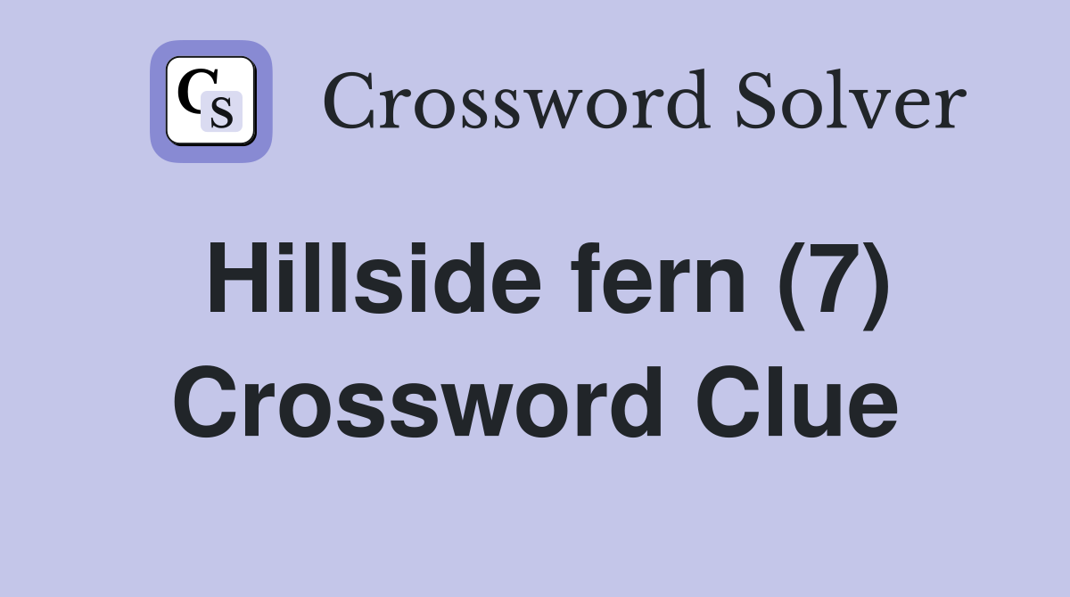 Hillside fern (7) Crossword Clue
