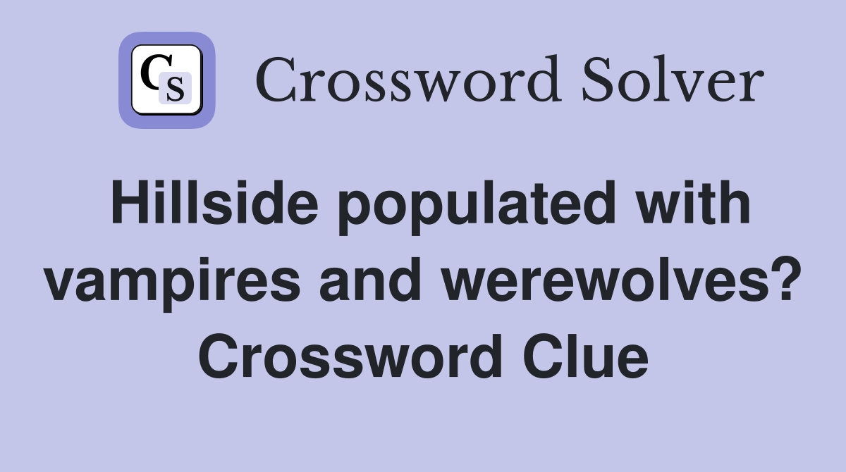 Hillside populated with vampires and werewolves? Crossword Clue