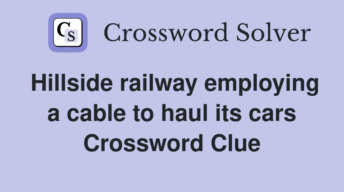 Hillside railway employing a cable to haul its cars Crossword Clue