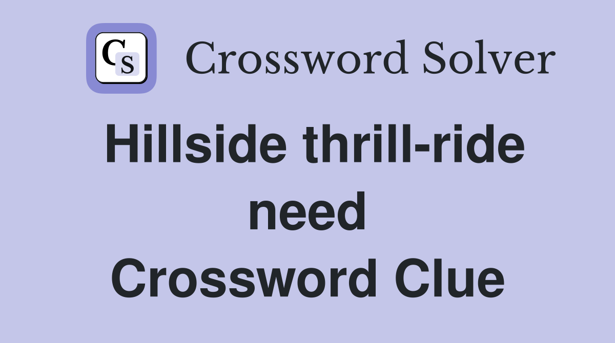 Hillside thrill-ride need Crossword Clue