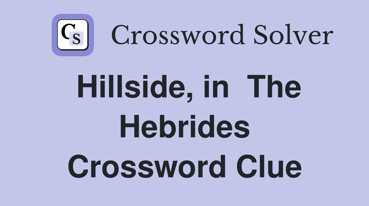 Hillside, in  The Hebrides Crossword Clue
