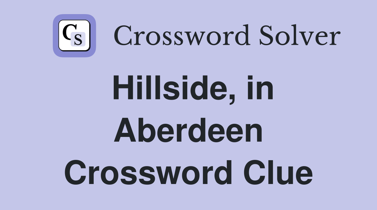 Hillside, in Aberdeen Crossword Clue