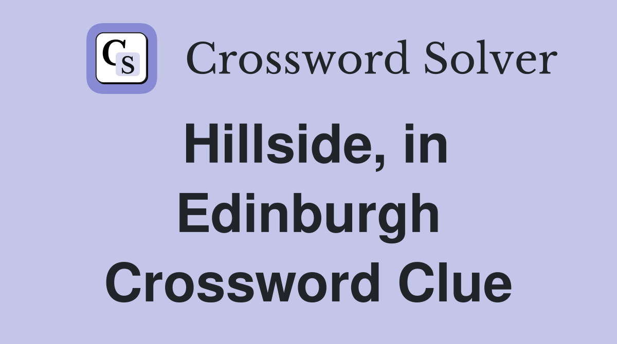 Hillside, in Edinburgh Crossword Clue