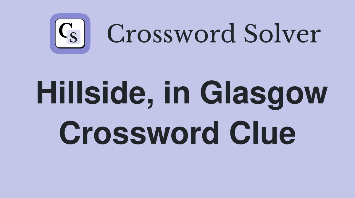 Hillside, in Glasgow Crossword Clue