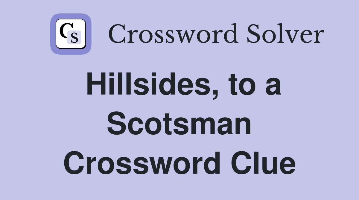 Hillsides, to a Scotsman Crossword Clue