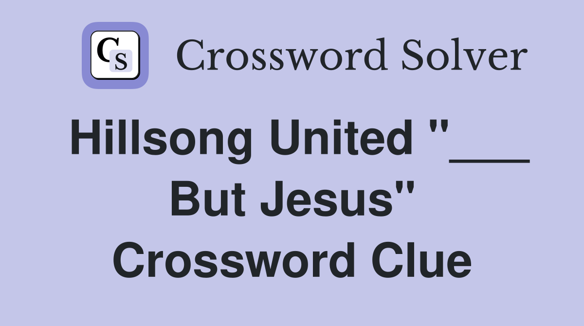 Hillsong United "___ But Jesus" Crossword Clue