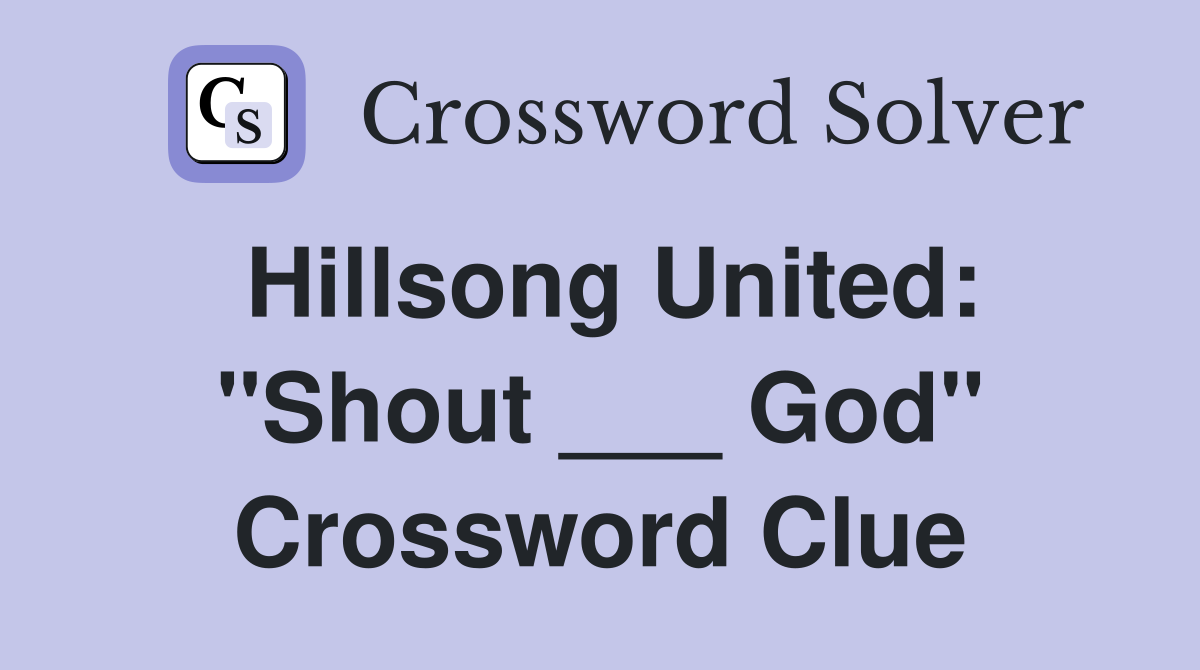 Hillsong United: "Shout ___ God" Crossword Clue