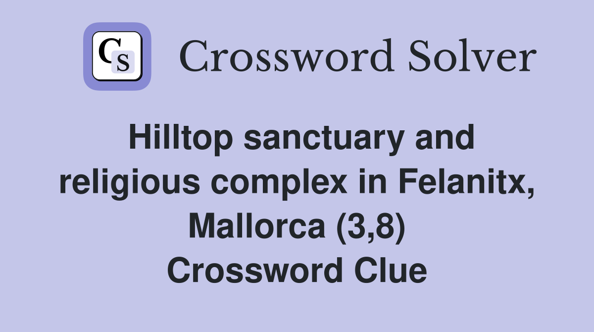 Hilltop sanctuary and religious complex in Felanitx, Mallorca (3,8) Crossword Clue