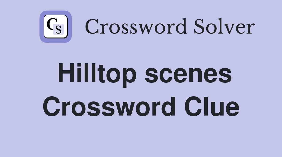 Hilltop scenes Crossword Clue