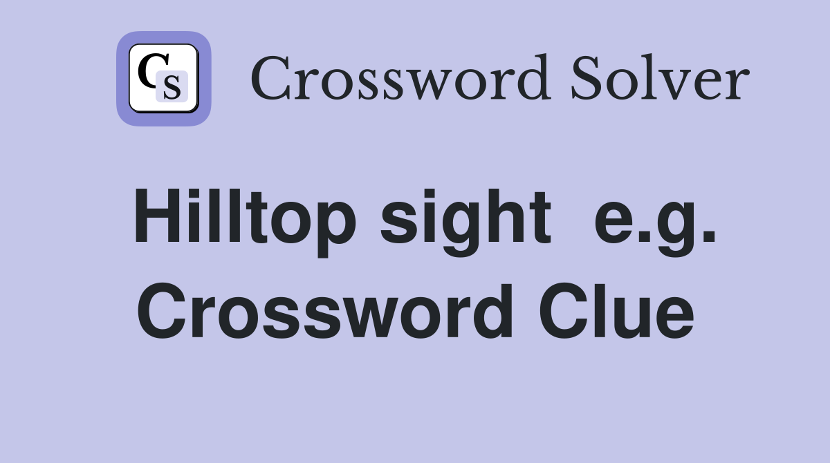 Hilltop sight  e.g. Crossword Clue