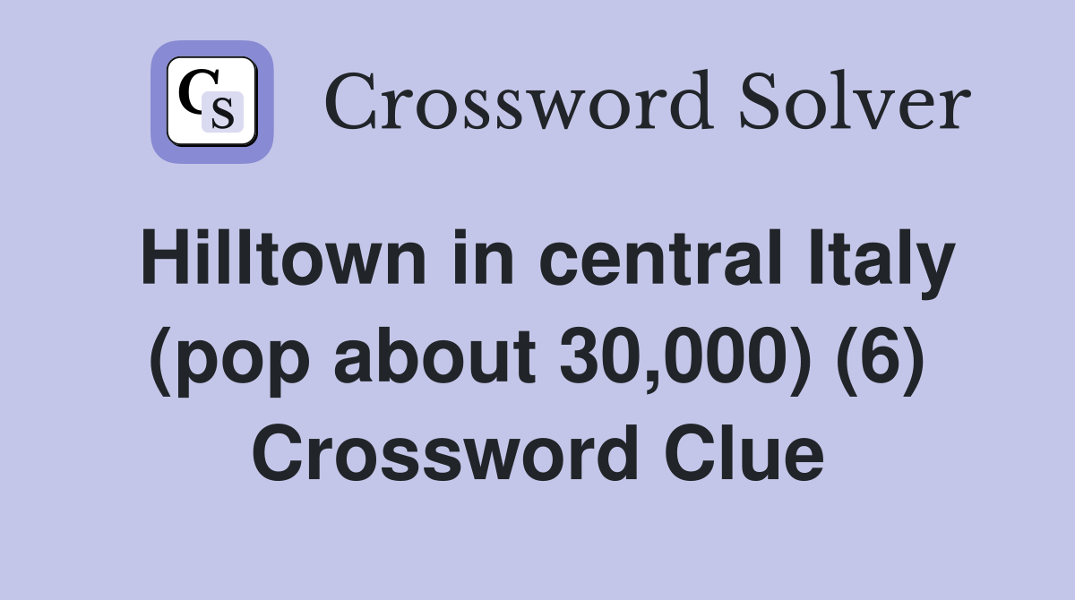 Hilltown in central Italy (pop about 30,000) (6) Crossword Clue