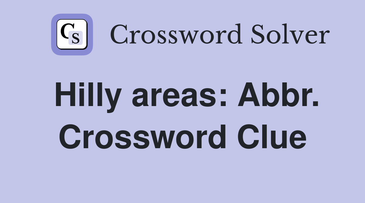 Hilly areas: Abbr. Crossword Clue