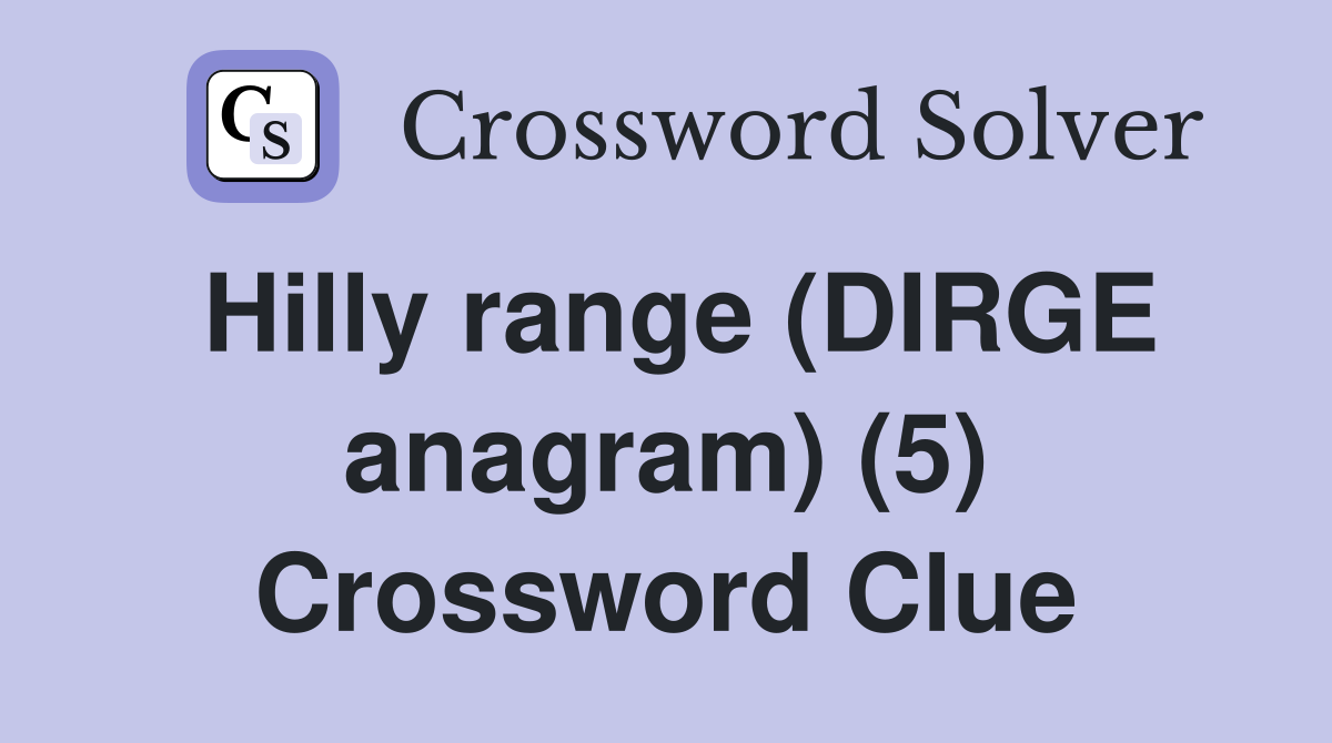 Hilly range (DIRGE anagram) (5) Crossword Clue
