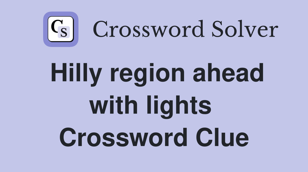 Hilly region ahead with lights  Crossword Clue