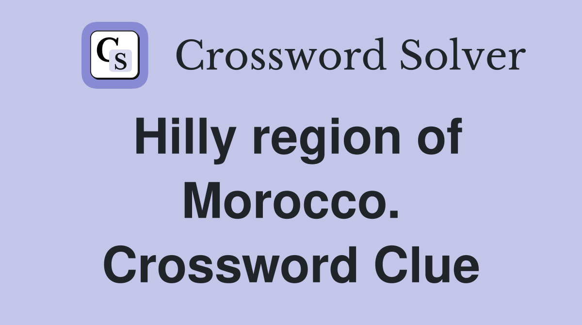Hilly region of Morocco. Crossword Clue