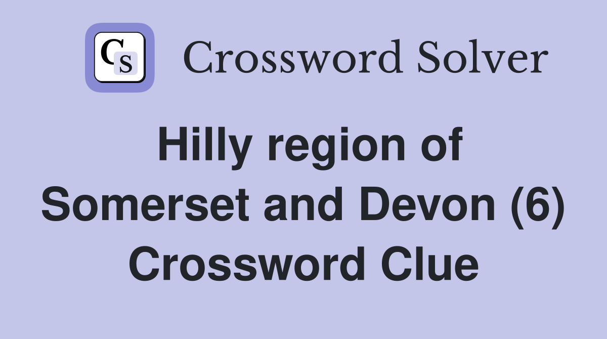 Hilly region of Somerset and Devon (6) Crossword Clue