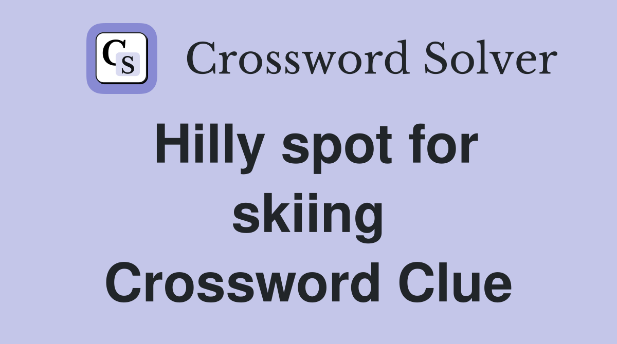Hilly spot for skiing Crossword Clue