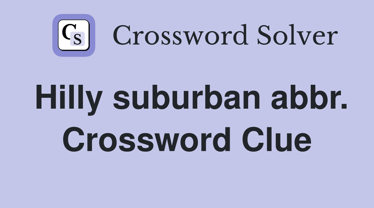 Hilly suburban abbr. Crossword Clue