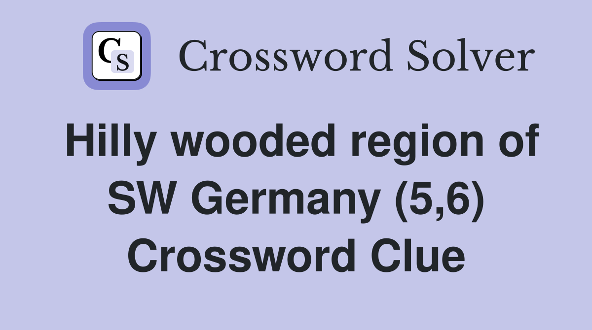 Hilly wooded region of SW Germany (5,6) Crossword Clue