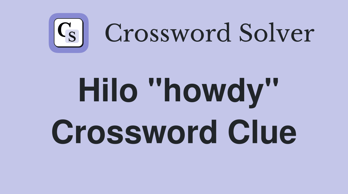 Hilo "howdy" Crossword Clue