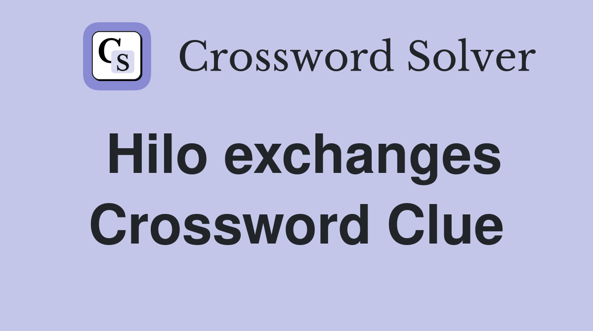 Hilo exchanges Crossword Clue