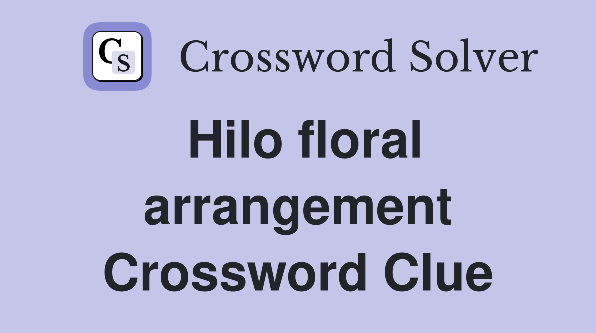 Hilo floral arrangement Crossword Clue