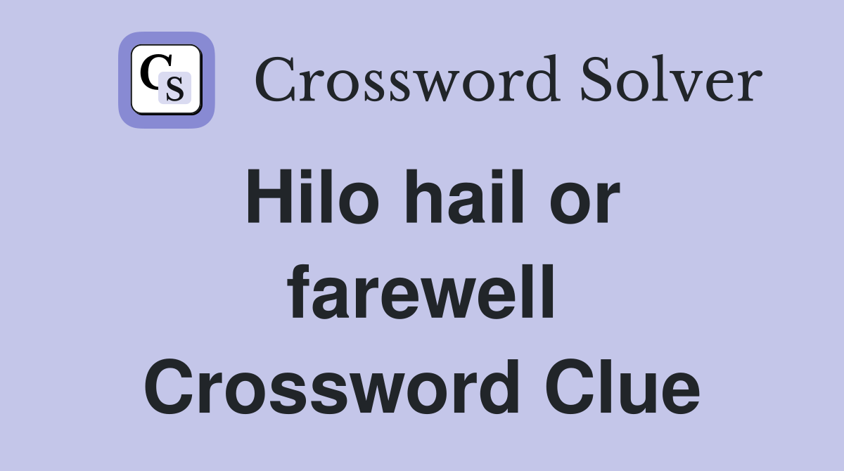 Hilo hail or farewell Crossword Clue