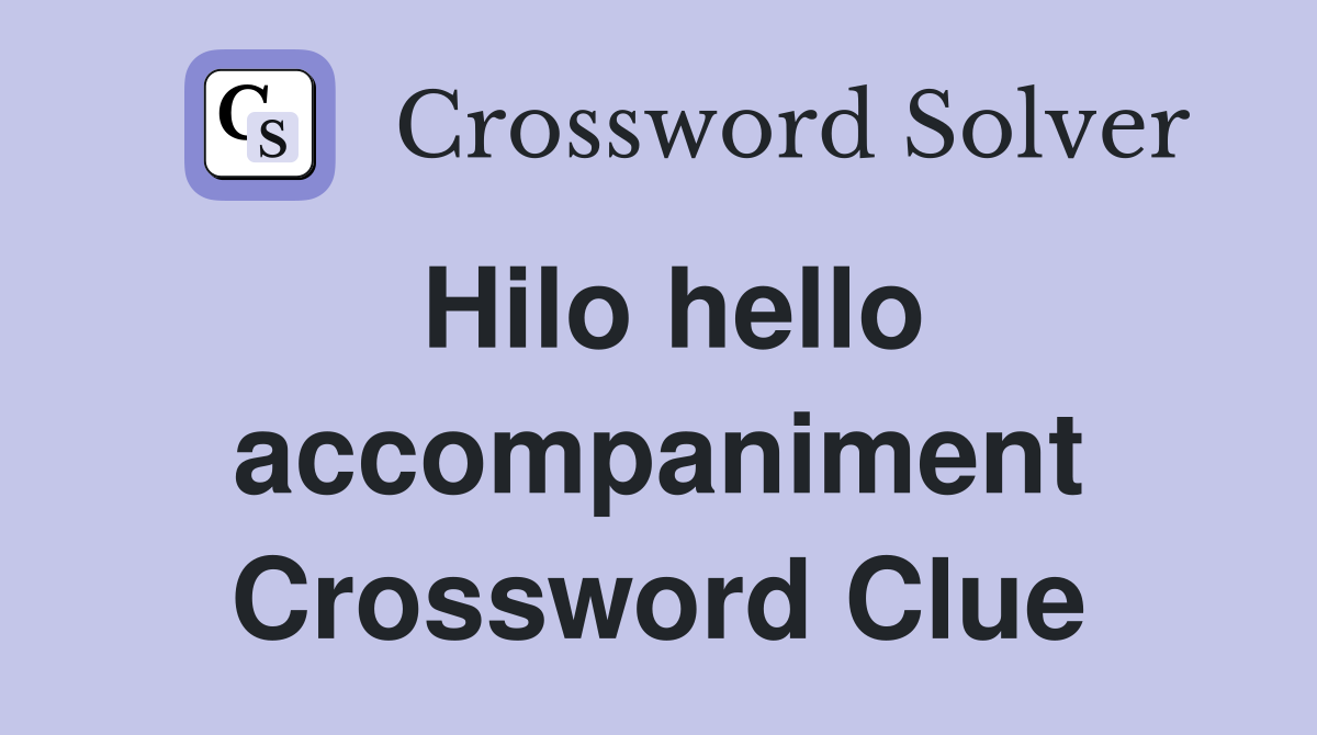 Hilo hello accompaniment Crossword Clue