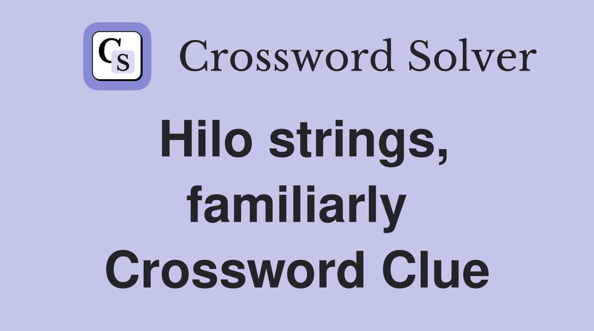 Hilo strings, familiarly Crossword Clue
