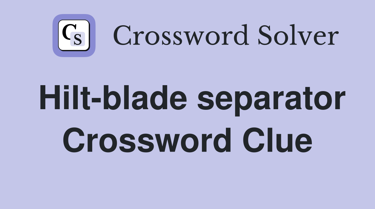 Hilt-blade separator Crossword Clue