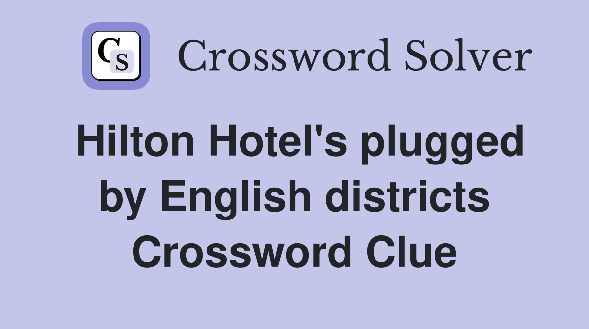 Hilton Hotel's plugged by English districts Crossword Clue