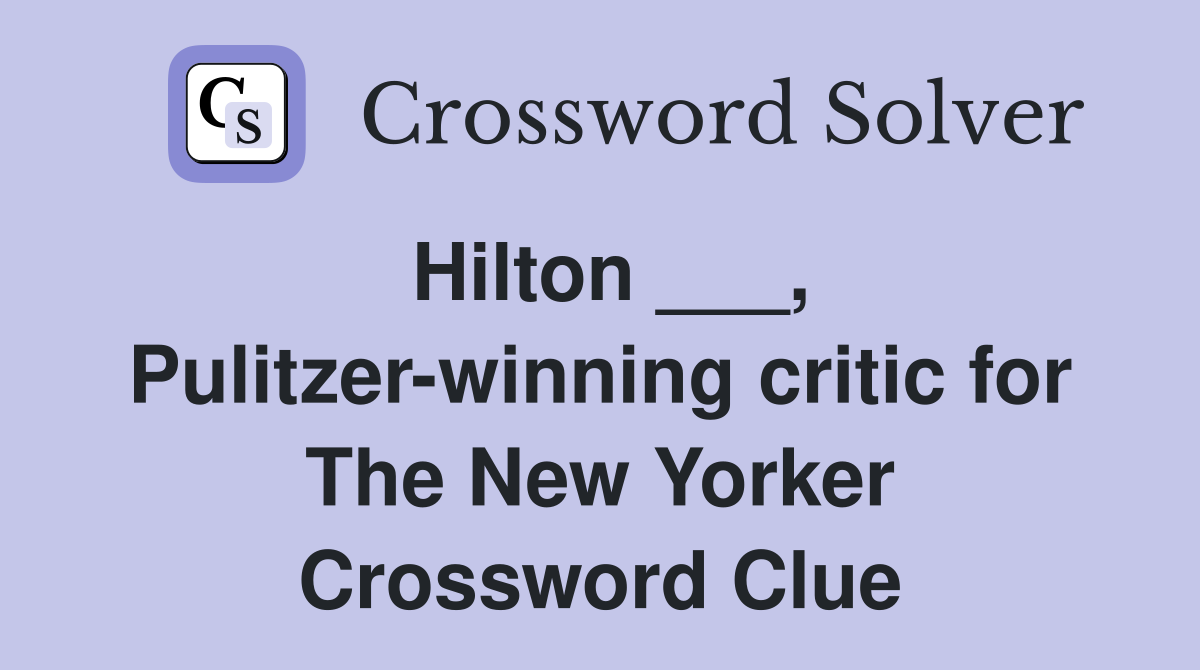 Hilton ___, Pulitzer-winning critic for The New Yorker Crossword Clue