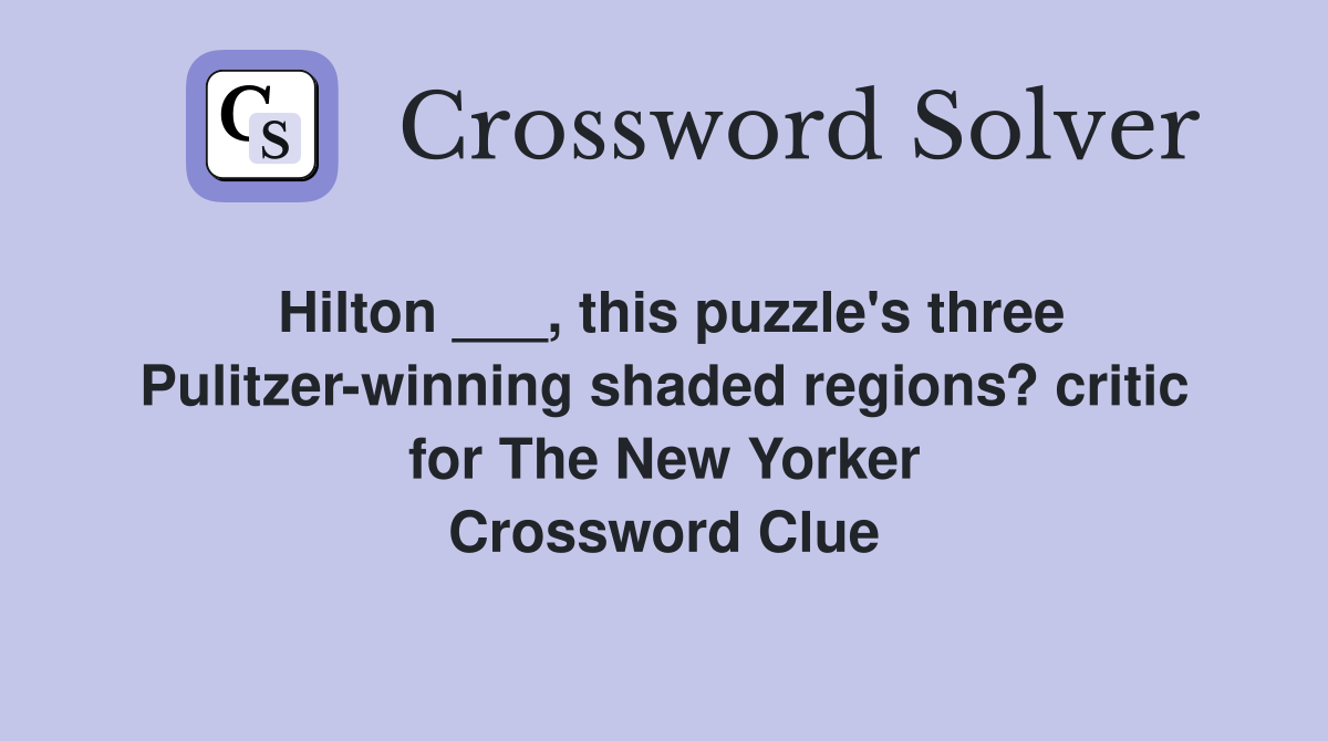Hilton ___, this puzzle's three Pulitzer-winning shaded regions? critic for The New Yorker Crossword Clue