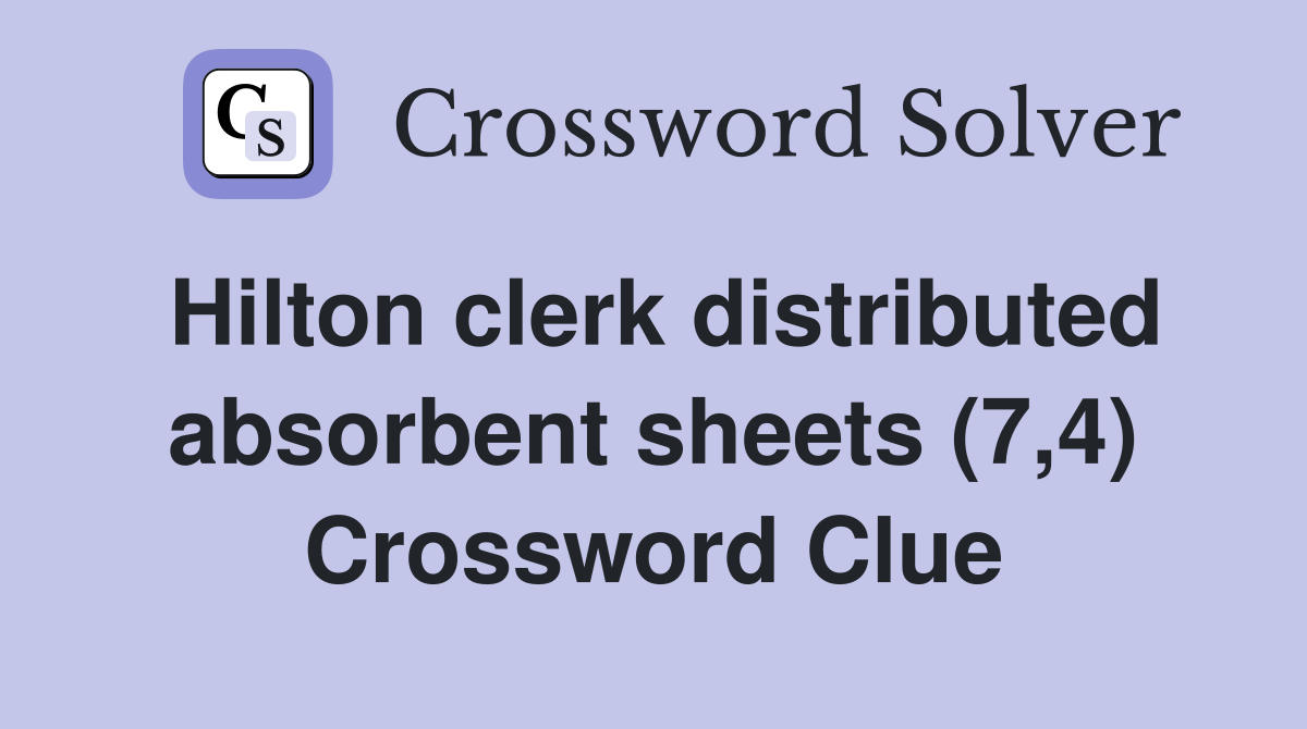 Hilton clerk distributed absorbent sheets (7,4) Crossword Clue