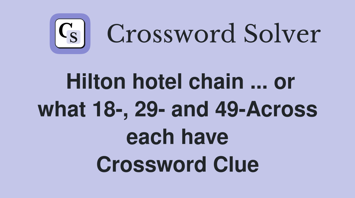 Hilton hotel chain ... or what 18-, 29- and 49-Across each have Crossword Clue
