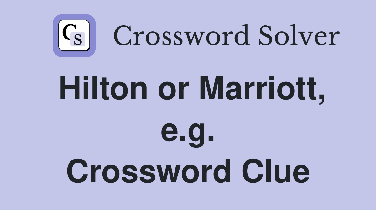 Hilton or Marriott, e.g. Crossword Clue