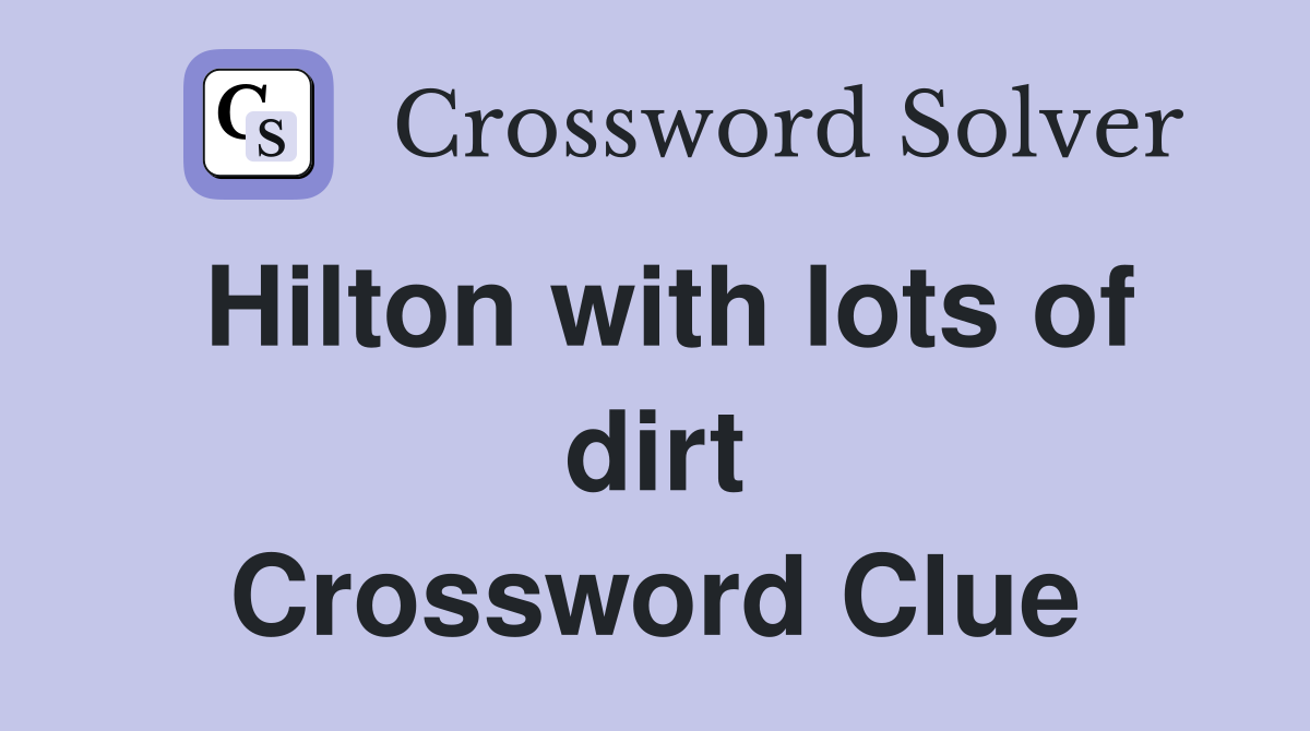 Hilton with lots of dirt Crossword Clue