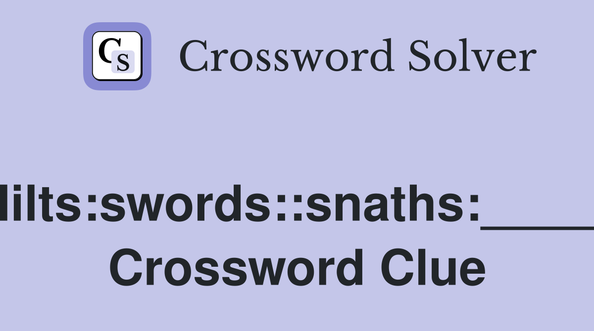 Hilts:swords::snaths:_____ Crossword Clue