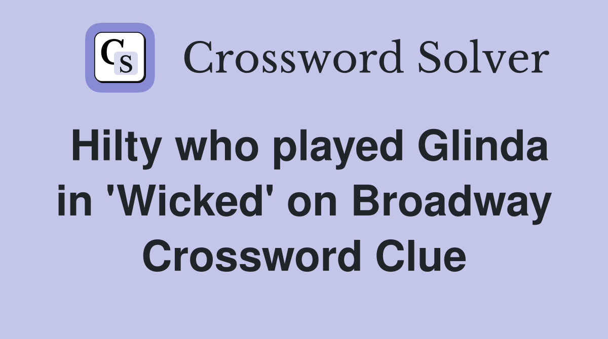 Hilty who played Glinda in 'Wicked' on Broadway Crossword Clue