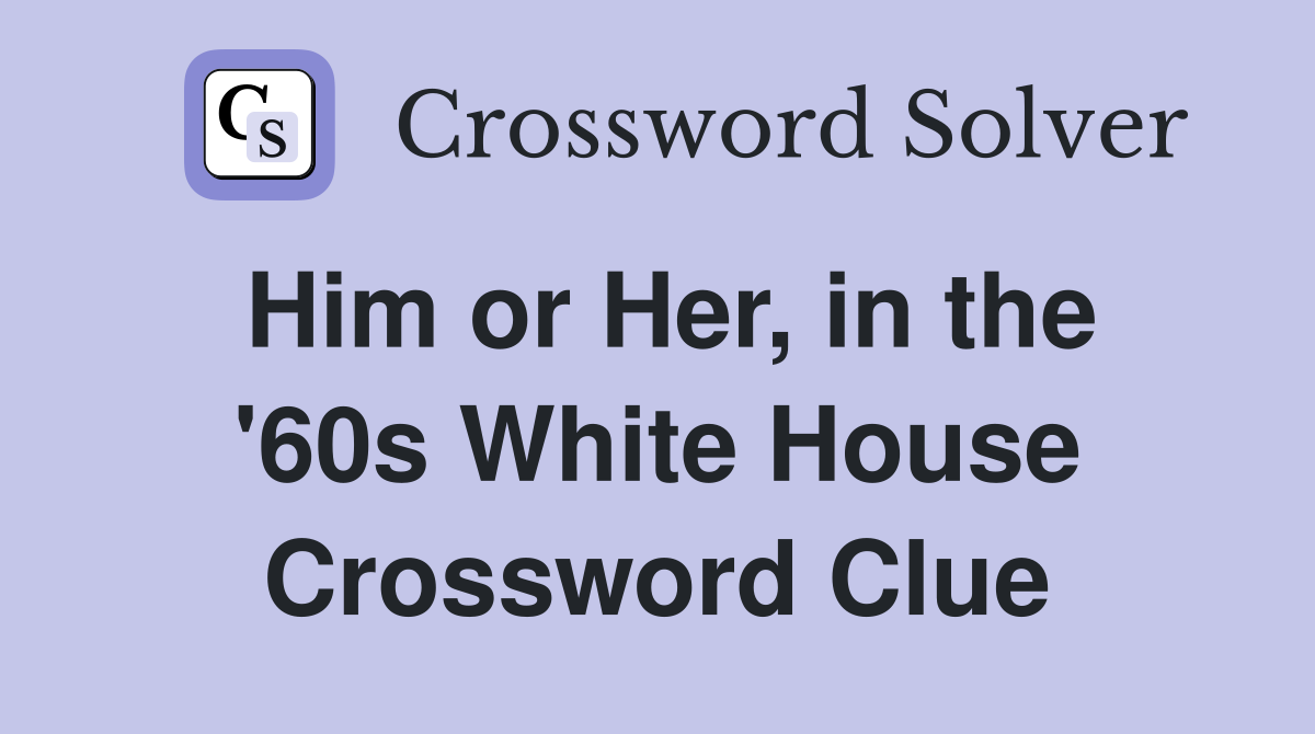 Him or Her, in the '60s White House Crossword Clue
